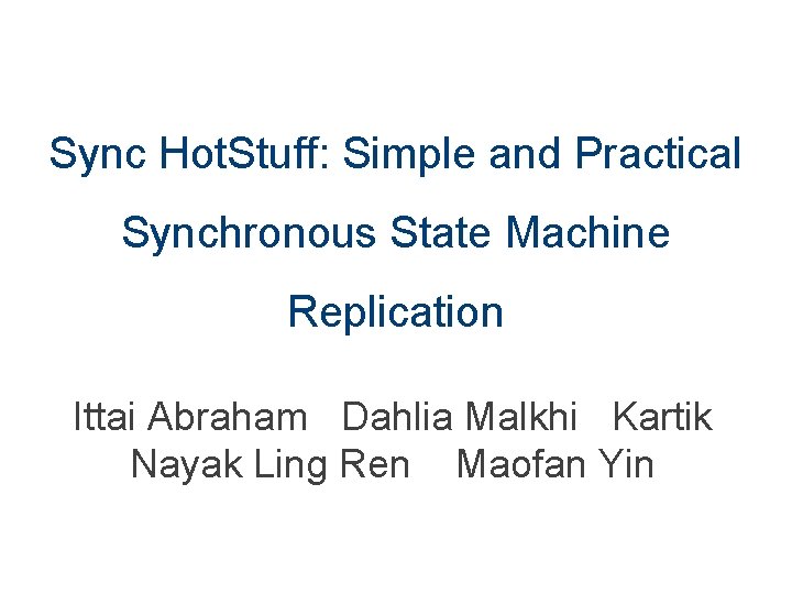 Sync Hot. Stuff: Simple and Practical Synchronous State Machine Replication Ittai Abraham Dahlia Malkhi