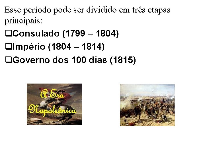 Esse período pode ser dividido em três etapas principais: Consulado (1799 – 1804) Império