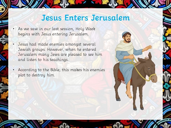 Jesus Enters Jerusalem • As we saw in our last session, Holy Week begins