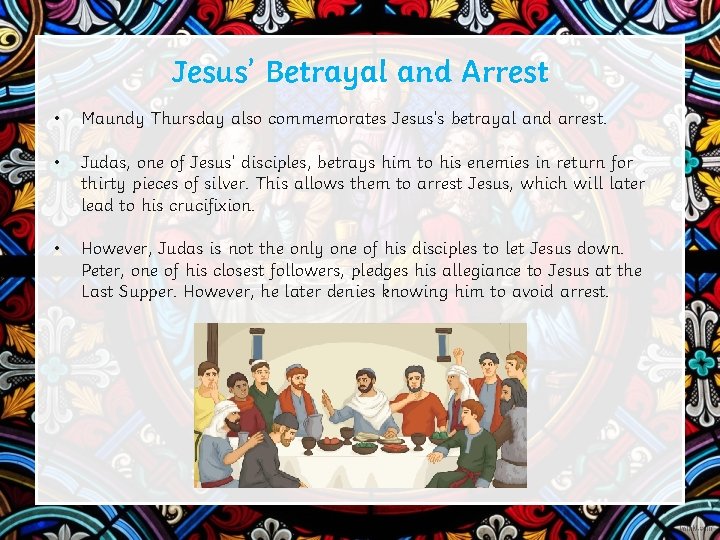 Jesus’ Betrayal and Arrest • Maundy Thursday also commemorates Jesus’s betrayal and arrest. •
