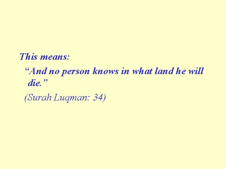 This means: “And no person knows in what land he will die. ” (Surah