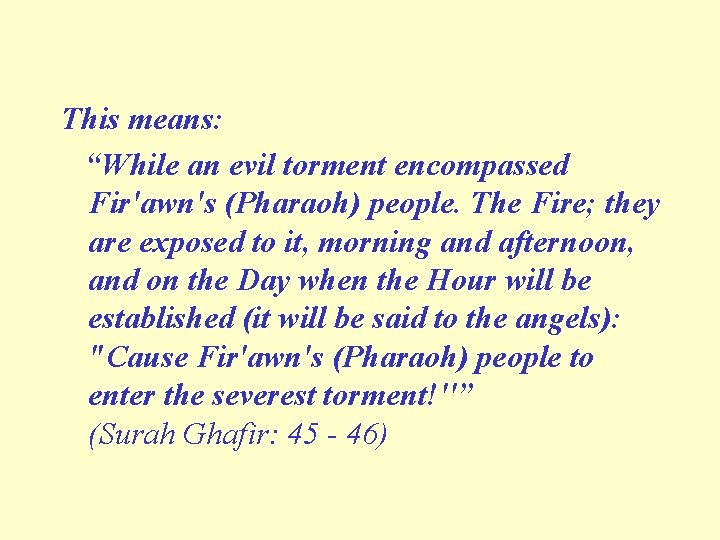 This means: “While an evil torment encompassed Fir'awn's (Pharaoh) people. The Fire; they are
