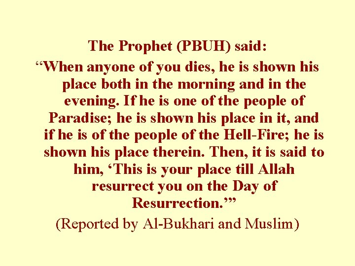 The Prophet (PBUH) said: “When anyone of you dies, he is shown his place