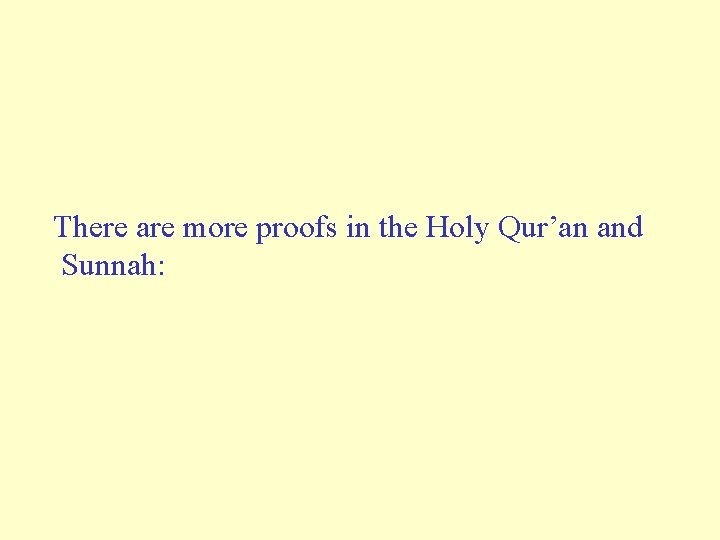 There are more proofs in the Holy Qur’an and Sunnah: 