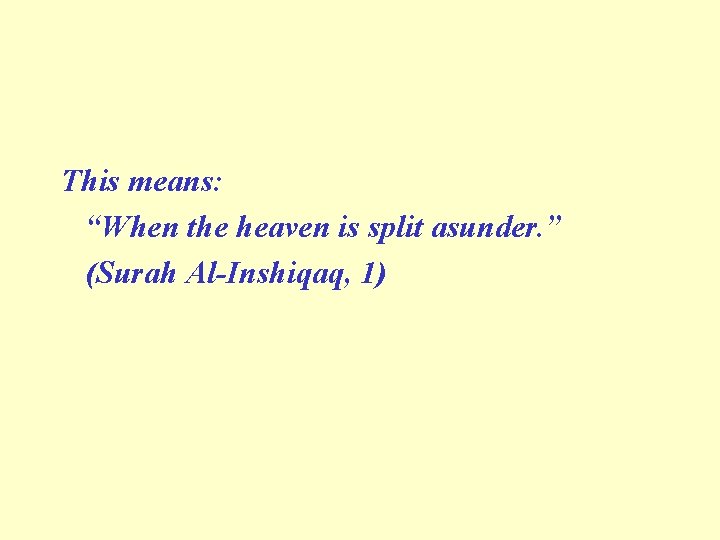 This means: “When the heaven is split asunder. ” (Surah Al-Inshiqaq, 1) 