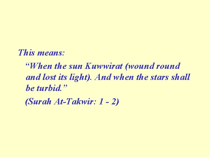This means: “When the sun Kuwwirat (wound round and lost its light). And when