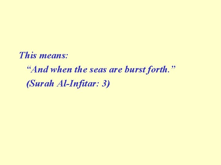 This means: “And when the seas are burst forth. ” (Surah Al-Infitar: 3) 