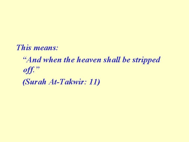 This means: “And when the heaven shall be stripped off. ” (Surah At-Takwir: 11)