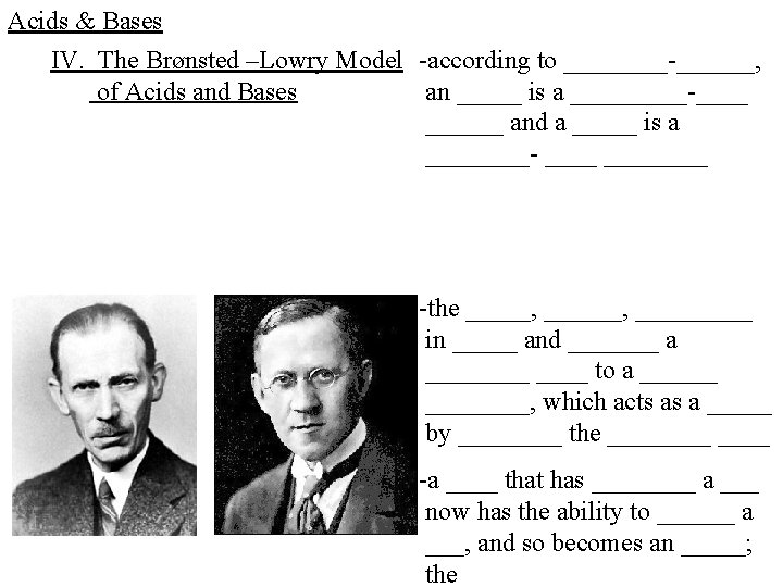 Acids & Bases IV. The Brønsted –Lowry Model -according to ____-______, of Acids and