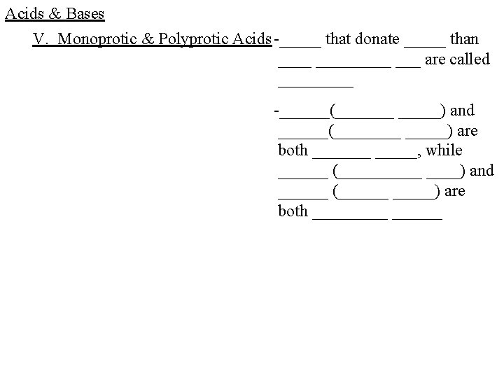 Acids & Bases V. Monoprotic & Polyprotic Acids -_____ that donate _____ than _________