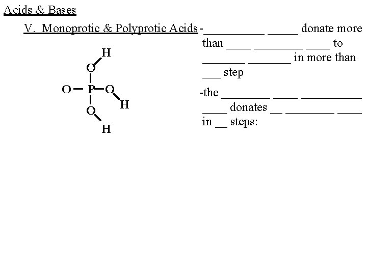 Acids & Bases V. Monoprotic & Polyprotic Acids -_____ donate more than ________ to