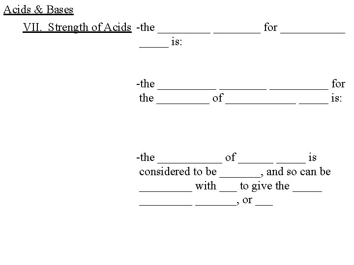 Acids & Bases VII. Strength of Acids -the _____ for ______ is: -the __________