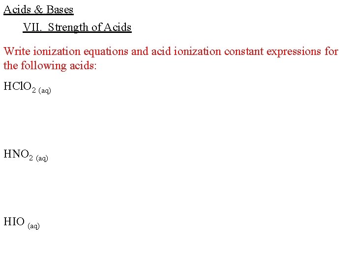 Acids & Bases VII. Strength of Acids Write ionization equations and acid ionization constant