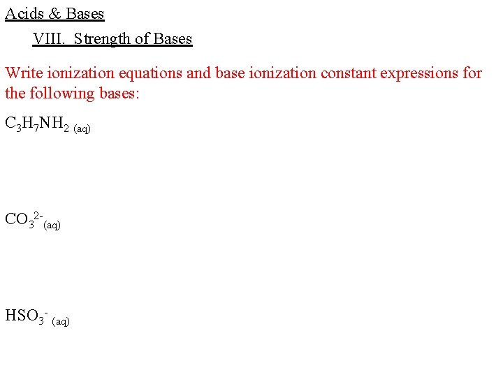 Acids & Bases VIII. Strength of Bases Write ionization equations and base ionization constant
