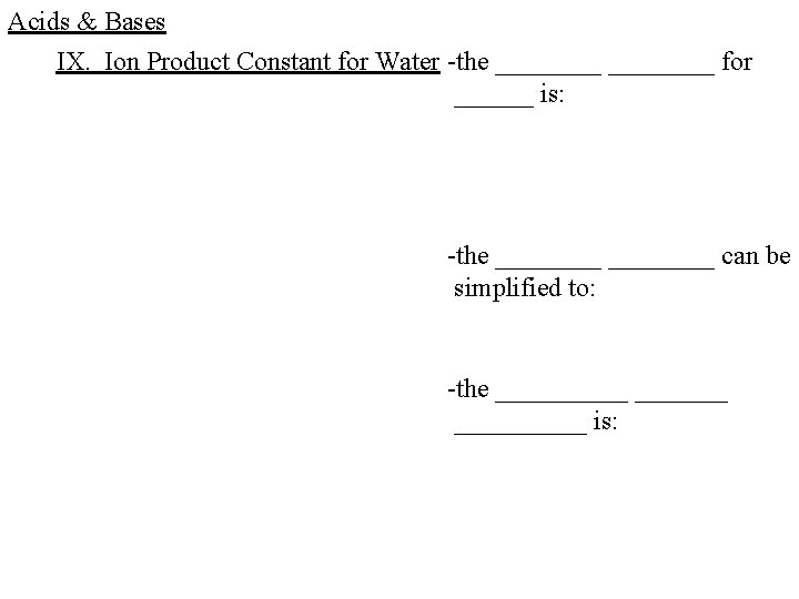 Acids & Bases IX. Ion Product Constant for Water -the ________ for ______ is: