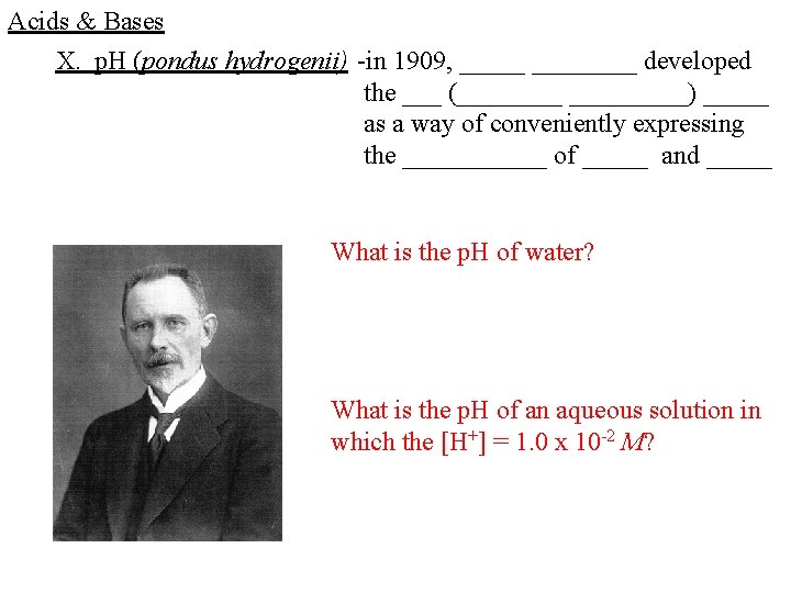 Acids & Bases X. p. H (pondus hydrogenii) -in 1909, ________ developed the ___