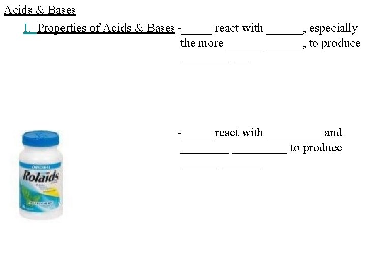 Acids & Bases I. Properties of Acids & Bases -_____ react with ______, especially