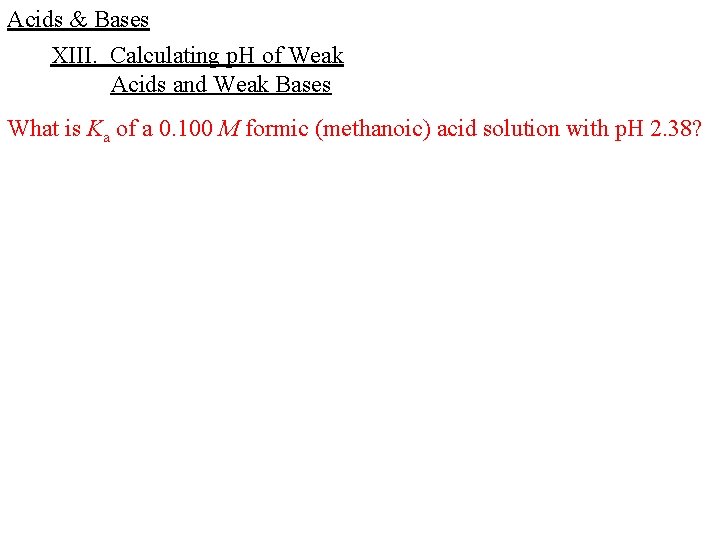 Acids & Bases XIII. Calculating p. H of Weak Acids and Weak Bases What