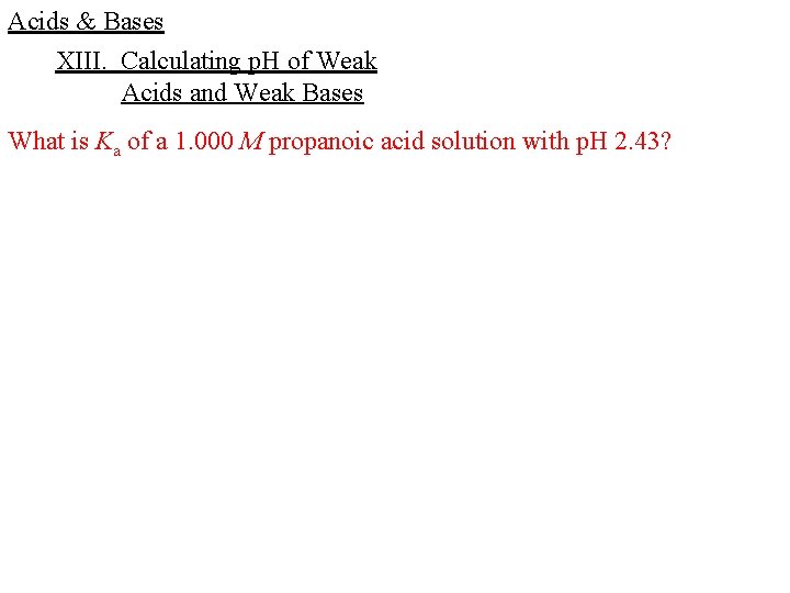 Acids & Bases XIII. Calculating p. H of Weak Acids and Weak Bases What