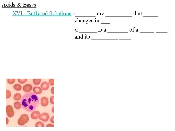 Acids & Bases XVI. Buffered Solutions -_______ are _____ that _____ changes in ___