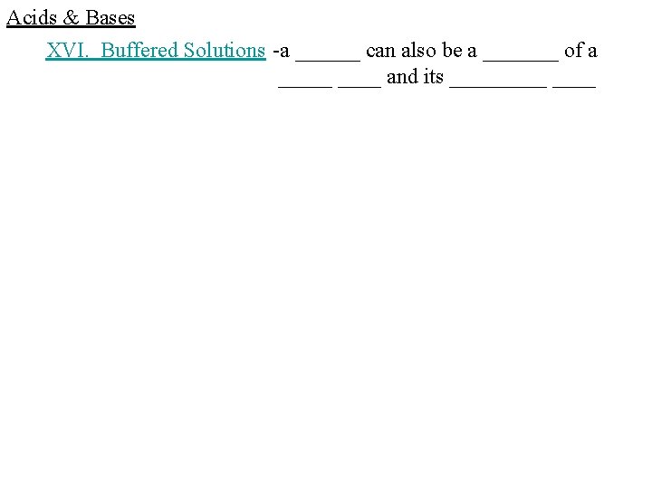 Acids & Bases XVI. Buffered Solutions -a ______ can also be a _______ of