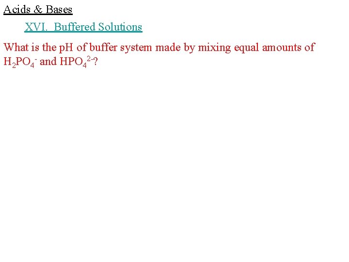 Acids & Bases XVI. Buffered Solutions What is the p. H of buffer system