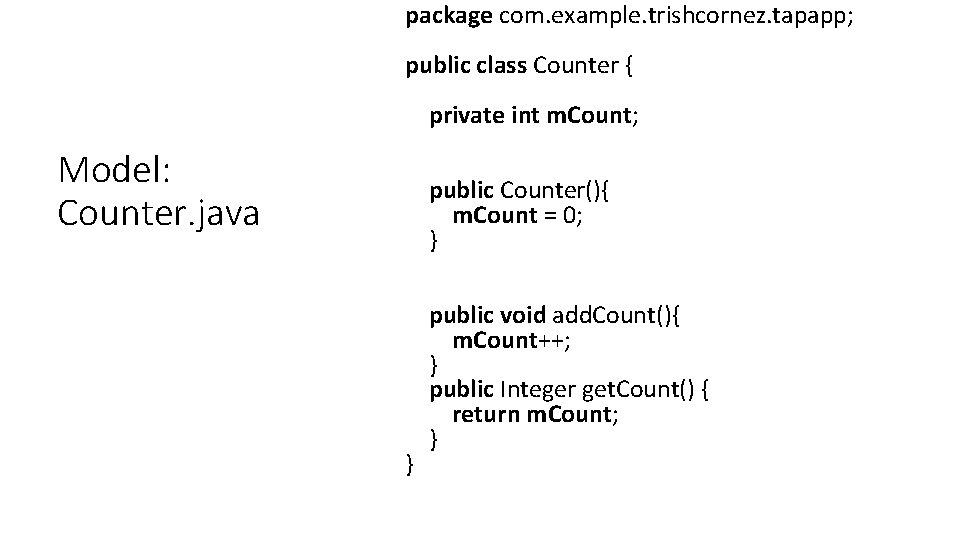 package com. example. trishcornez. tapapp; public class Counter { private int m. Count; Model: package com. example. trishcornez. tapapp; public class Counter { private int m. Count; Model: