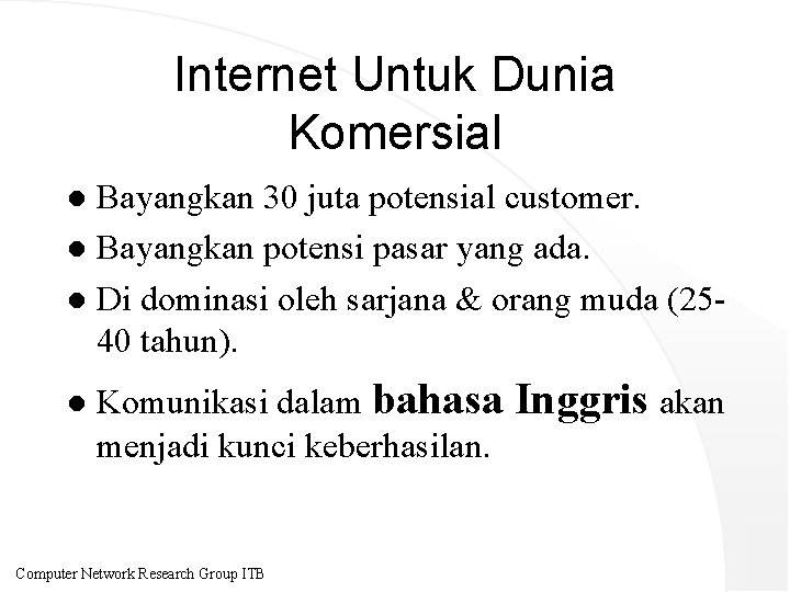 Internet Untuk Dunia Komersial Bayangkan 30 juta potensial customer. l Bayangkan potensi pasar yang