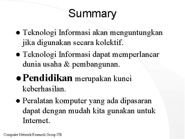 Summary Teknologi Informasi akan menguntungkan jika digunakan secara kolektif. l Teknologi Informasi dapat memperlancar