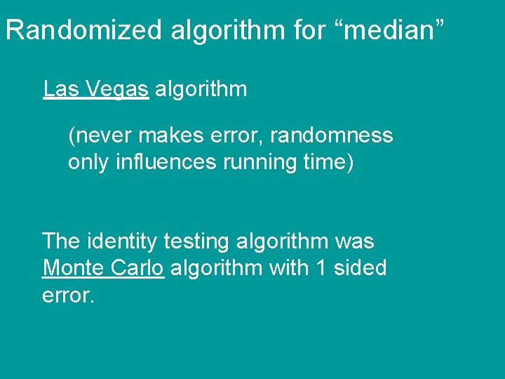 Randomized algorithm for “median” Las Vegas algorithm (never makes error, randomness only influences running