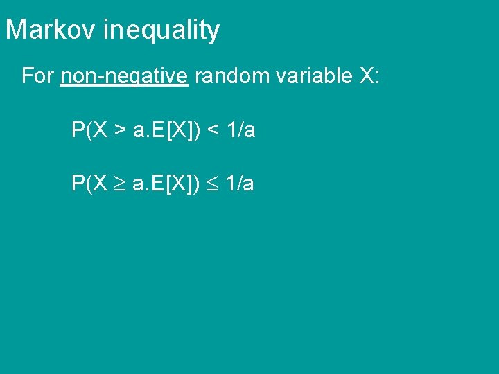 Markov inequality For non-negative random variable X: P(X > a. E[X]) < 1/a P(X