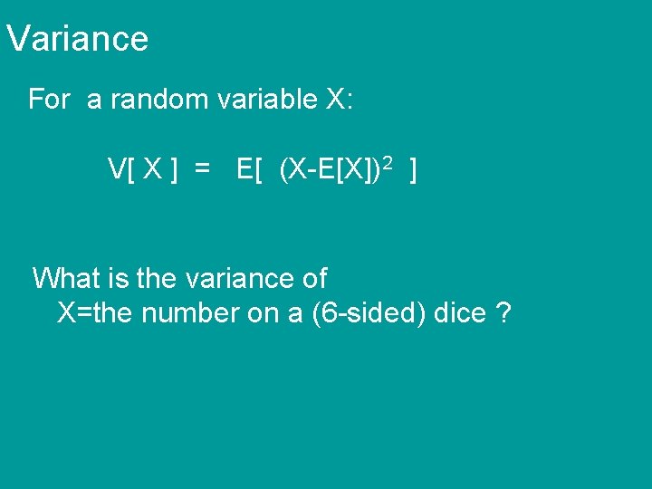 Variance For a random variable X: V[ X ] = E[ (X-E[X])2 ] What