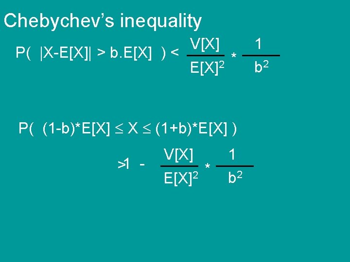 Chebychev’s inequality P( |X-E[X]| > b. E[X] ) < V[X] E[X]2 * P( (1