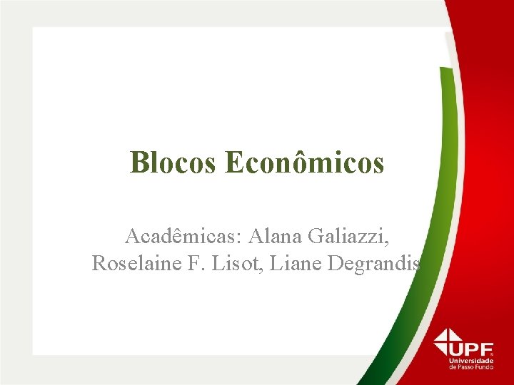 Blocos Econômicos Acadêmicas: Alana Galiazzi, Roselaine F. Lisot, Liane Degrandis 
