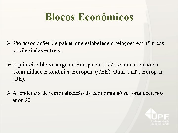 Blocos Econômicos Ø São associações de países que estabelecem relações econômicas privilegiadas entre si.