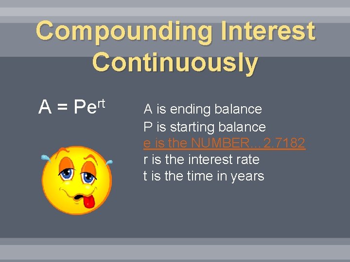 Compounding Interest Continuously A = Pert A is ending balance P is starting balance
