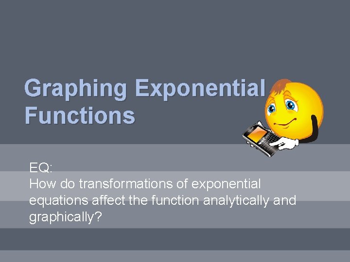 Graphing Exponential Functions EQ: How do transformations of exponential equations affect the function analytically