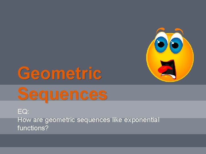 Geometric Sequences EQ: How are geometric sequences like exponential functions? 