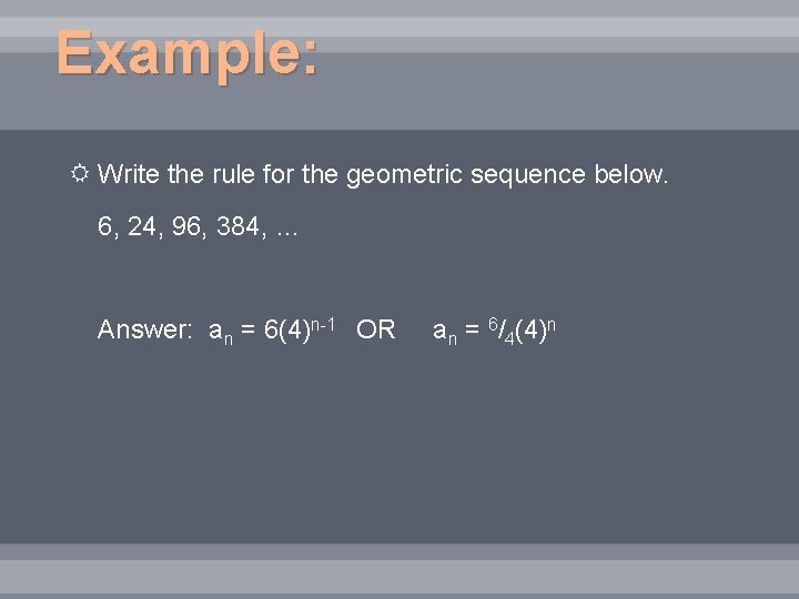 Example: Write the rule for the geometric sequence below. 6, 24, 96, 384, …
