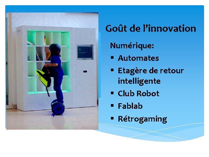 Goût de l’innovation Numérique: § Automates § Etagère de retour intelligente § Club Robot
