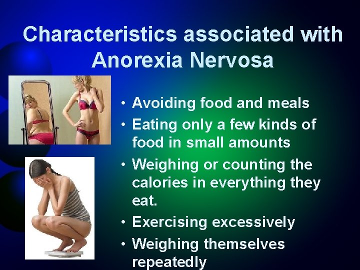 Characteristics associated with Anorexia Nervosa • Avoiding food and meals • Eating only a