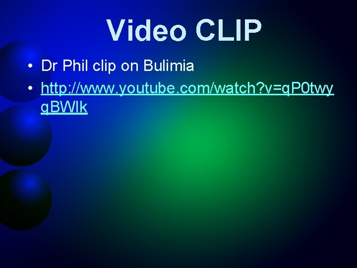 Video CLIP • Dr Phil clip on Bulimia • http: //www. youtube. com/watch? v=q.