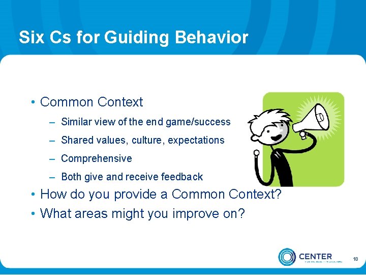 Six Cs for Guiding Behavior • Common Context – Similar view of the end