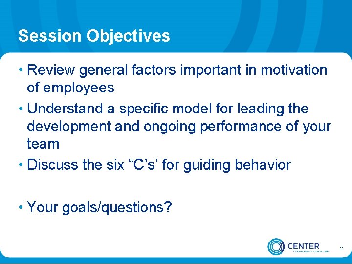Session Objectives • Review general factors important in motivation of employees • Understand a