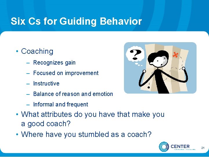 Six Cs for Guiding Behavior • Coaching – Recognizes gain – Focused on improvement