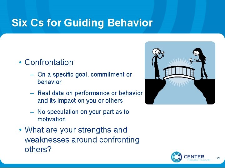 Six Cs for Guiding Behavior • Confrontation – On a specific goal, commitment or