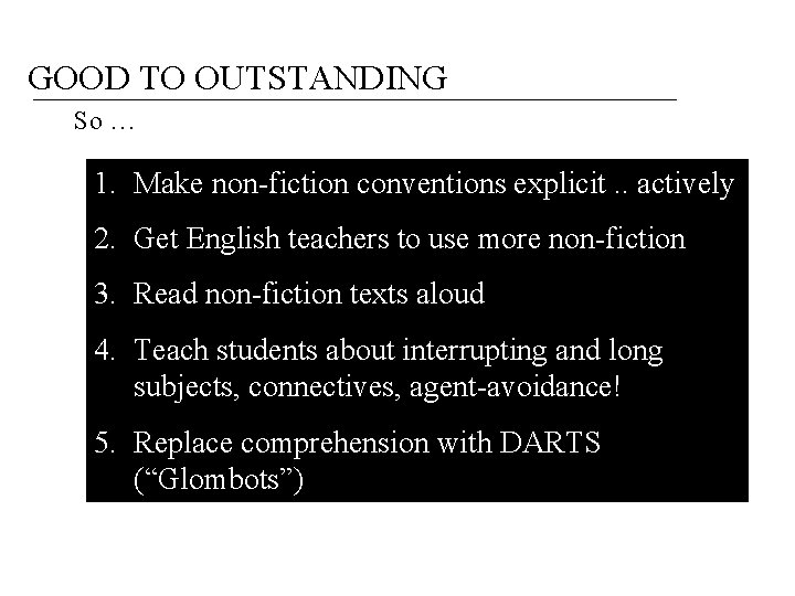 GOOD TO OUTSTANDING So … 1. Make non-fiction conventions explicit. . actively 2. Get