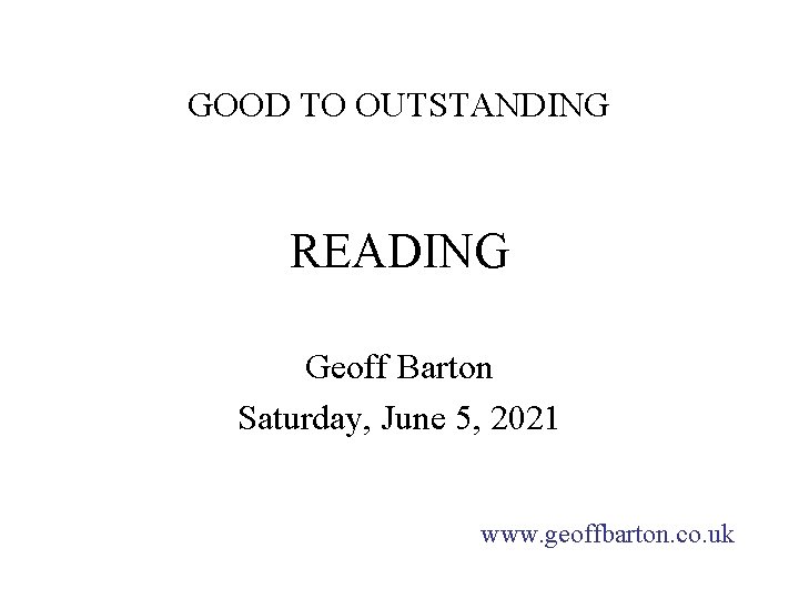 GOOD TO OUTSTANDING READING Geoff Barton Saturday, June 5, 2021 www. geoffbarton. co. uk