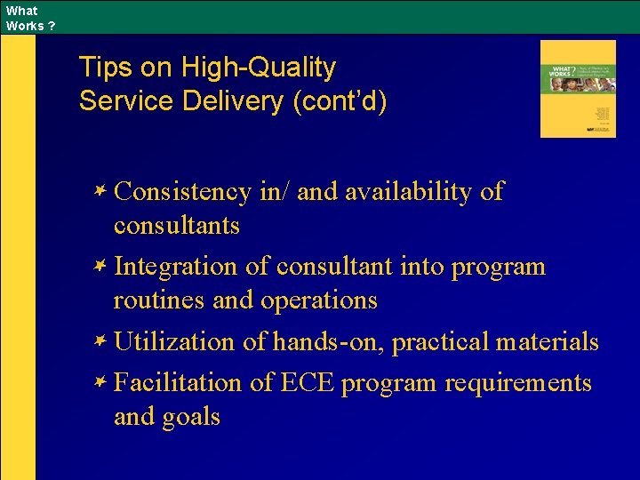 What Works ? Tips on High-Quality Service Delivery (cont’d) Consistency in/ and availability of