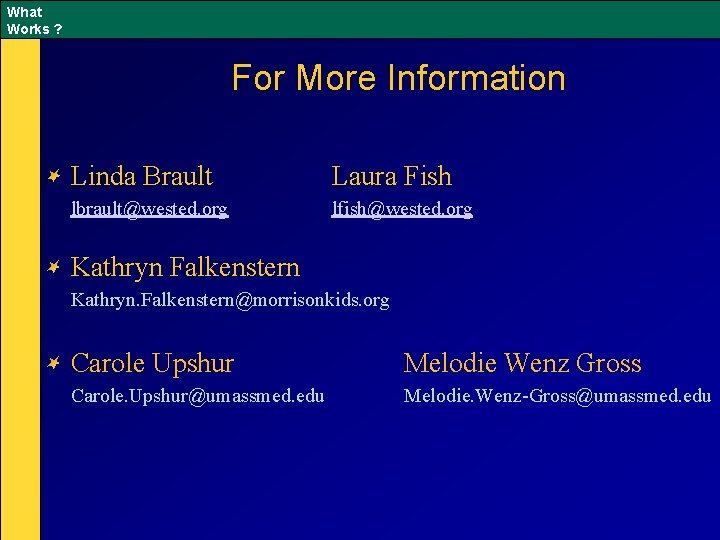 What Works ? For More Information Linda Brault Laura Fish lbrault@wested. org lfish@wested. org